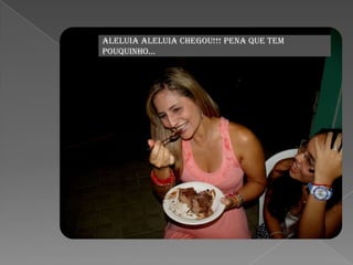 ALELUIA ALELUIA CHEGOU!!! PENA QUE TEM
POUQUINHO...
 