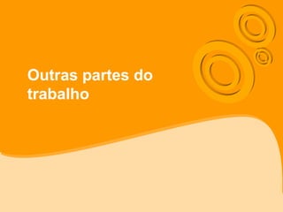 Outras partes do
trabalho
 