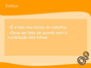 Índice É a lista dos títulos do trabalho; Deve ser feito de acordo com a numeração das folhas. 