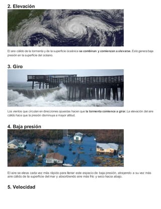2. Elevación
El aire cálido de la tormenta y de la superficie oceánica se combinan y comienzan a elevarse. Esto genera baj...