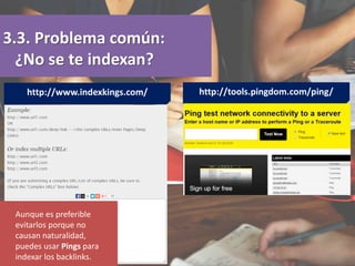 3.3. Problema común:
¿No se te indexan?
http://tools.pingdom.com/ping/http://www.indexkings.com/
Aunque es preferible
evit...