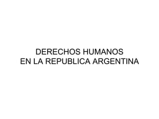 DERECHOS HUMANOS
EN LA REPUBLICA ARGENTINA