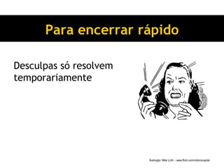 Para encerrar rápido Desculpas só resolvem temporariamente Ilustração: Mike Licht  - www.flickr.com/notionscapital   