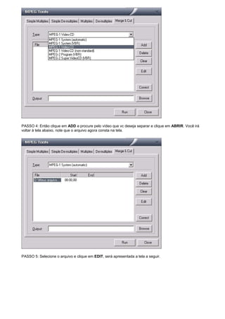PASSO 4: Então clique em ADD e procure pelo vídeo que vc deseja separar e clique em ABRIR. Você irá
voltar à tela abaixo, note que o arquivo agora consta na tela.

PASSO 5: Selecione o arquivo e clique em EDIT, será apresentada a tela a seguir.

 