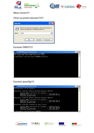 Menu iniciar!!!!

Clicar na janela executar!!!!!!




Escrever CMD!!!!!!




Escrever ipconfig!!!!
 