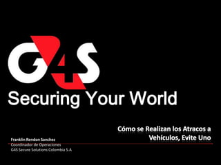 Franklin Rendon Sanchez
Coordinador de Operaciones
G4S Secure Solutions Colombia S.A
 