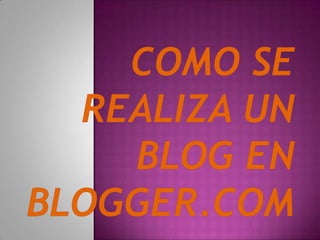 Como se realiza un blog en blogger.com 