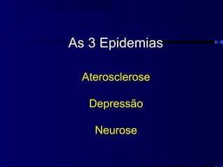 As 3 Epidemias

  Aterosclerose

   Depressão

    Neurose
 