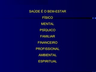 SAÚDE É O BEM-ESTAR
      FÍSICO
      MENTAL
     PSÍQUICO
     FAMILIAR
    FINANCEIRO
   PROFISSIONAL
    AMBIENTAL
    ESPIRITUAL
 