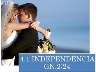 4.1 INDEPENDÊNCIA
GN.2:24
 