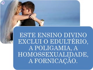 ESTE ENSINO DIVINO
EXCLUI O EDULTÉRIO,
A POLIGAMIA, A
HOMOSSEXUALIDADE,
A FORNICAÇÃO.
 