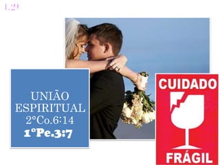 UNIÃO
ESPIRITUAL
2°Co.6:14
 