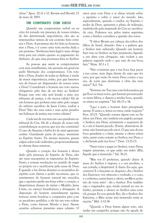 como

SER FIEL em tudo

obras.” Apoc. 20:11 e 12. Review and Herald, 23
de maio de 1893.

Um Contrato com Deus

Quando um compromisso verbal ou escrito foi tomado em presença de nossos irmãos,
de dar determinada importância, eles são as
testemunhas visíveis de um contrato feito entre
nós e Deus. A promessa não foi feita ao homem,
mas a Deus, e é como uma nota escrita dada a
um próximo. Nenhuma letra legal é mais obrigatória para um cristão quanto ao pagamento do
dinheiro, do que uma promessa feita ao Senhor.
As pessoas que assim se comprometem
com seus semelhantes, não pensam em geral em
pedir libertação dos compromissos. Um voto
feito a Deus, doador de todas as dádivas, é ainda
de maior importância; então, por que havemos
nós de buscar ser dispensados de nossos votos
a Deus? Considerará o homem seu voto menos
obrigatório pelo fato de ser feito ao Senhor?
Porque esse voto não será levado a juízo nos
tribunais de justiça, é ele menos válido? Há de
um homem que professa estar salvo pelo sangue
do infinito sacrifício de Jesus Cristo, roubar a
Deus? Não são seus votos e suas ações pesados
nas balanças da justiça nas cortes celestes?
Cada um de nós tem um caso pendente no
tribunal do Céu. Há de a direção de nossa vida
contrabalançar as provas que nos são contrárias?
O caso de Ananias e Safira foi do mais agravante
caráter. Guardando parte do preço, mentiram
ao Espírito Santo. Da mesma maneira, pesam
culpas sobre todo indivíduo, proporcionalmente
às ofensas dessa natureza.

amor para com Deus e as almas triunfa sobre
o egoísmo e sobre o amor do mundo. Isto,
especialmente, quando o orador, no Espírito e
poder de Deus, apresenta o plano da redenção,
estabelecido pela majestade do Céu no sacrifício
da cruz. Podemos ver, pelos textos seguintes,
como o Senhor considera a questão dos votos:
“E falou Moisés aos cabeças das tribos dos
filhos de Israel, dizendo: Esta é a palavra que
o Senhor tem ordenado: Quando um homem
fizer voto ao Senhor ou fizer juramento, ligando
a sua alma com obrigação, não violará a sua
palavra; segundo tudo o que saiu da sua boca,
fará.” Núm. 30:1 e 2.
“Não consintas que a tua boca faça pecar
a tua carne, nem digas diante do anjo que foi
erro; por que razão Se iraria Deus contra a tua
voz, de sorte que destruísse a obra das tuas
mãos?” Ecl. 5:6.
“Entrarei em Tua casa com holocaustos; pagar-Te-ei os meus votos, que haviam pronunciado
os meus lábios, e dissera a minha boca, quando
eu estava na angústia.” Sal. 66:13 e 14.
“Laço é para o homem dizer precipitadamente: É santo; e, feitos os votos, então inquirir.”
Prov. 20:25. “Quando votares algum voto ao Senhor, teu Deus, não tardarás em pagá-lo; porque
o Senhor, teu Deus, certamente o requererá de
ti, e em ti haverá pecado. Porém, abstendo-te de
votar, não haverá pecado em ti. O que saiu da tua
boca guardarás e o farás, mesmo a oferta voluntária, assim como votaste ao Senhor, teu Deus, e
o declaraste pela tua boca.” Deut. 23:21-23.

“Fazei votos e pagai ao Senhor, vosso Deus;
tragam presentes, os que estão em redor dEle,
Quando o coração dos homens é abrandado pela presença do Espírito de Deus, eles Àquele que é tremendo.” Sal. 76:11.
são mais susceptíveis às impressões do Espírito
“Mas vós O profanais, quando dizeis: A
Santo, e tomam resoluções no sentido de negar mesa do Senhor é impura, e o seu produto, a
ao próprio eu e sacrificar-se pela causa de Deus. sua comida, é desprezível. E dizeis: Eis aqui, que
É quando a luz divina ilumina os escaninhos do canseira! E o lançastes ao desprezo, diz o Senhor
espírito com clareza e poder incomuns, que os dos Exércitos: vós ofereceis o roubado, e o coxo,
sentimentos do homem natural são vencidos, e o enfermo; assim fazeis a oferta; ser-Me-á aceito
que o egoísmo perde sua força sobre o coração, e isto de vossa mão? - diz o Senhor. Pois maldito
despertam-se desejos de imitar o Modelo, Jesus seja o enganador, que, tendo animal no seu reCristo, no exercer beneficência e abnegação. A banho, promete e oferece ao Senhor uma coisa
disposição do homem naturalmente egoísta, vil; porque Eu sou grande Rei, diz o Senhor dos
torna-se assim bondosa e compassiva para com Exércitos, o Meu nome será tremendo entre as
os pecadores perdidos, e ele faz um voto solene nações.” Mal. 1:12-14.
a Deus, como fizeram Abraão e Jacó. Nessas
“Quando a Deus fizeres algum voto, não
ocasiões acham-se presentes anjos celestes. O
tardes em cumpri-lo; porque não Se agrada de
105

 