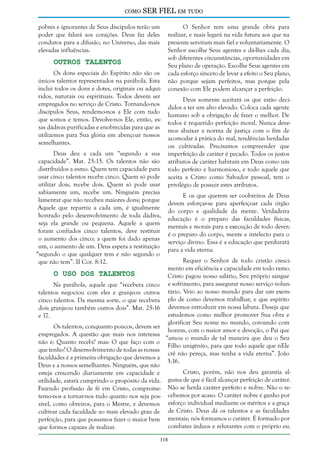 como

SER FIEL em tudo

pobres e ignorantes de Seus discípulos terão um
poder que falará aos corações. Deus faz deles
condutos para a difusão, no Universo, das mais
elevadas influências.

Outros Talentos

Os dons especiais do Espírito não são os
únicos talentos representados na parábola. Esta
inclui todos os dons e dotes, originais ou adquiridos, naturais ou espirituais. Todos devem ser
empregados no serviço de Cristo. Tornando-nos
discípulos Seus, rendemo-nos a Ele com tudo
que somos e temos. Devolve-nos Ele, então, essas dádivas purificadas e enobrecidas para que as
utilizemos para Sua glória em abençoar nossos
semelhantes.
Deus deu a cada um “segundo a sua
capacidade”. Mat. 25:15. Os talentos não são
distribuídos a esmo. Quem tem capacidade para
usar cinco talentos recebe cinco. Quem só pode
utilizar dois, recebe dois. Quem só pode usar
sabiamente um, recebe um. Ninguém precisa
lamentar que não recebeu maiores dons; porque
Aquele que repartiu a cada um, é igualmente
honrado pelo desenvolvimento de toda dádiva,
seja ela grande ou pequena. Aquele a quem
foram confiados cinco talentos, deve restituir
o aumento dos cinco; a quem foi dado apenas
um, o aumento de um. Deus espera a restituição
“segundo o que qualquer tem e não segundo o
que não tem”. II Cor. 8:12.

O uso dos Talentos

Na parábola, aquele que “recebera cinco
talentos negociou com eles e granjeou outros
cinco talentos. Da mesma sorte, o que recebera
dois granjeou também outros dois”. Mat. 25:16
e 17.
Os talentos, conquanto poucos, devem ser
empregados. A questão que mais nos interessa
não é: Quanto recebi? mas: O que faço com o
que tenho? O desenvolvimento de todas as nossas
faculdades é a primeira obrigação que devemos a
Deus e a nossos semelhantes. Ninguém, que não
esteja crescendo diariamente em capacidade e
utilidade, estará cumprindo o propósito da vida.
Fazendo profissão de fé em Cristo, comprometemo-nos a tornar-nos tudo quanto nos seja possível, como obreiros, para o Mestre, e devemos
cultivar cada faculdade ao mais elevado grau de
perfeição, para que possamos fazer o maior bem
que formos capazes de realizar.

O Senhor tem uma grande obra para
realizar, e mais legará na vida futura aos que na
presente serviram mais fiel e voluntariamente. O
Senhor escolhe Seus agentes e dá-lhes cada dia,
sob diferentes circunstâncias, oportunidades em
Seu plano de operação. Escolhe Seus agentes em
cada esforço sincero de levar a efeito o Seu plano,
não porque sejam perfeitos, mas porque pela
conexão com Ele podem alcançar a perfeição.
Deus somente aceitará os que estão decididos a ter um alvo elevado. Coloca cada agente
humano sob a obrigação de fazer o melhor. De
todos é requerido perfeição moral. Nunca devemos abaixar a norma de justiça com o fim de
acomodar à prática do mal, tendências herdadas
ou cultivadas. Precisamos compreender que
imperfeição de caráter é pecado. Todos os justos
atributos de caráter habitam em Deus como um
todo perfeito e harmonioso, e todo aquele que
aceita a Cristo como Salvador pessoal, tem o
privilégio de possuir estes atributos.
E os que querem ser coobreiros de Deus
devem esforçar-se para aperfeiçoar cada órgão
do corpo e qualidade da mente. Verdadeira
educação é o preparo das faculdades físicas,
mentais e morais para a execução de todo dever;
é o preparo do corpo, mente e intelecto para o
serviço divino. Essa é a educação que perdurará
para a vida eterna.
Requer o Senhor de todo cristão crescimento em eficiência e capacidade em todo ramo.
Cristo pagou nosso salário, Seu próprio sangue
e sofrimento, para assegurar nosso serviço voluntário. Veio ao nosso mundo para dar um exemplo de como devemos trabalhar, e que espírito
devemos introduzir em nossa labuta. Deseja que
estudemos como melhor promover Sua obra e
glorificar Seu nome no mundo, coroando com
honras, com o maior amor e devoção, o Pai que
“amou o mundo de tal maneira que deu o Seu
Filho unigênito, para que todo aquele que nEle
crê não pereça, mas tenha a vida eterna”. João
3:16.
Cristo, porém, não nos deu garantia alguma de que é fácil alcançar perfeição de caráter.
Não se herda caráter perfeito e nobre. Não o recebemos por acaso. O caráter nobre é ganho por
esforço individual mediante os méritos e a graça
de Cristo. Deus dá os talentos e as faculdades
mentais; nós formamos o caráter. É formado por
combates árduos e relutantes com o próprio eu.

118

 
