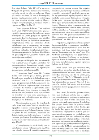 como

SER FIEL em tudo

doze tribos de Israel.” Mat. 19:28. E acrescentou:
“Ninguém há, que tenha deixado casa, ou irmãos,
ou irmãs, ou pai, ou mãe, ou mulher, ou filhos,
ou campos, por amor de Mim e do evangelho,
que não receba cem vezes tanto, já neste tempo,
em casas, e irmãos, e irmãs, e mães, e filhos, e
campos, com perseguições, e, no século futuro, a
vida eterna.” Mar. 10:29 e 30.
Mas a pergunta de Pedro: “Que receberemos?” (Mat. 19:27) revelou um espírito que, não
corrigido, incapacitaria os discípulos para serem
mensageiros de Cristo; porque era espírito de
mercenário. Embora houvessem sido atraídos
pelo amor de Jesus, os discípulos não estavam
completamente livres do farisaísmo. Ainda
trabalhavam com o pensamento de merecer
recompensa proporcional à sua obra. Nutriam
espírito de exaltação e complacência próprias, e
faziam distinções entre si. Se algum deles falhava
em qualquer pormenor, os outros nutriam sentimentos de superioridade.
Para que os discípulos não perdessem de
vista os princípios do evangelho, Cristo lhes narrou uma parábola ilustrativa da maneira como
Deus procede com Seus servos, e o espírito com
que deseja que trabalhem para Ele.
“O reino dos Céus”, disse Ele, “é semelhante a um homem, pai de família, que saiu
de madrugada a assalariar trabalhadores para a
sua vinha.” Mat. 20:1. Era costume que os homens que procuravam trabalho esperassem nas
praças, e lá iam os empreiteiros procurar servos.
O homem da parábola é apresentado como
indo a diferentes horas contratar operários. Os
assalariados nas primeiras horas concordaram
em trabalhar por uma soma combinada; os
assalariados mais tarde deixaram o seu salário à
discrição do pai de família.

que prevalecem entre os homens. Nos negócios
mundanos, a compensação é dada de acordo com
o trabalho executado. O trabalhador espera que
lhe seja pago somente aquilo que ganhou. Mas na
parábola, Cristo estava ilustrando os princípios
de Seu reino - um reino não deste mundo. Ele
não é regido por qualquer norma humana. Diz o
Senhor: “Porque os Meus pensamentos não são
os vossos pensamentos, nem os vossos caminhos,
os Meus caminhos. ... Porque, assim como os céus
são mais altos do que a terra, assim são os Meus
caminhos mais altos que os vossos caminhos, e os
Meus pensamentos, mais altos do que os vossos
pensamentos.” Isa. 55:8 e 9.
Na parábola, os primeiros obreiros concordaram em trabalhar por uma soma estipulada, e
receberam a quantia especificada. Nada mais. Os
assalariados mais tarde creram na promessa do
mestre: “Dar-vos-ei o que for justo.” Mat. 20:4.
Mostraram confiança nele, nada perguntando a
respeito do salário. Confiaram em sua justiça e
eqüidade. Foram recompensados, não de acordo
com o que trabalharam, mas segundo a generosidade do pai de família.
Assim deseja Deus que confiemos nEle,
que justifica o ímpio. Seu galardão é dado, não
proporcionalmente ao nosso mérito, mas conforme Seu propósito, “que fez em Cristo Jesus,
nosso Senhor”. Efés. 3:11. “Não pelas obras de
justiça que houvéssemos feito, mas, segundo a
Sua misericórdia, nos salvou.” Tito 3:5. E aos
que nEle confiam fará “muito mais abundantemente além daquilo que pedimos ou pensamos”.
Efés. 3:20.

Não a soma do trabalho que executamos,
nem seus resultados visíveis, mas o espírito
com que o fazemos, é que o torna valioso para
Deus. Os que foram à vinha à undécima hora,
“Aproximando-se a noite, diz o senhor da estavam gratos pela oportunidade de trabalhar.
vinha ao seu mordomo: Chama os trabalhadores, Seu coração estava cheio de gratidão àquele
e paga-lhes o salário, começando pelos derradei- que os recebera; e quando no fim do dia o pai
ros até aos primeiros. E, chegando os que tinham de família lhes pagou uma jornada completa,
ido perto da hora undécima, receberam um ficaram muito surpreendidos. Sabiam que não
dinheiro cada um; vindo, porém, os primeiros, mereciam tal recompensa. E a bondade expressa
cuidaram que haviam de receber mais; mas, do no semblante de Seu amo encheu-os de júbilo.
mesmo modo, receberam um dinheiro cada um.” Jamais esqueceram a benignidade do patrão nem
a generosa recompensa que receberam. Assim é
Mat. 20:8-10.
com o pecador que, conhecendo sua indignidade,
O procedimento do pai de família com os entrou na vinha do Mestre à undécima hora. Seu
trabalhadores em sua vinha representa o de Deus tempo de serviço parece tão curto, sente que não
com a família humana. É contrário aos costumes merece recompensa; porém, enche-se de alegria
140

 