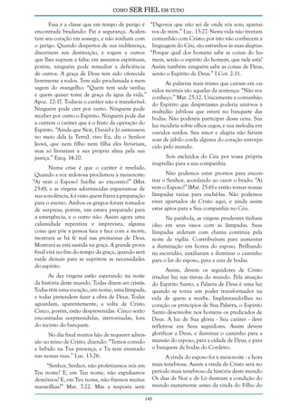 como

SER FIEL em tudo

Essa é a classe que em tempo de perigo é
encontrada bradando: Paz e segurança. Acalentam seu coração em sossego, e não sonham com
o perigo. Quando despertos de sua indiferença,
discernem sua destituição, e rogam a outros
que lhes supram a falta; em assuntos espirituais,
porém, ninguém pode remediar a deficiência
de outros. A graça de Deus tem sido oferecida
livremente a todos. Tem sido proclamada a mensagem do evangelho: “Quem tem sede venha;
e quem quiser tome de graça da água da vida.”
Apoc. 22:17. Todavia o caráter não é transferível.
Ninguém pode crer por outro. Ninguém pode
receber por outro o Espírito. Ninguém pode dar
a outrem o caráter que é o fruto da operação do
Espírito. “Ainda que Noé, Daniel e Jó estivessem
no meio dela (a Terra), vivo Eu, diz o Senhor
Jeová, que nem filho nem filha eles livrariam,
mas só livrariam a sua própria alma pela sua
justiça.” Ezeq. 14:20.
Numa crise é que o caráter é revelado.
Quando a voz ardorosa proclamou à meia-noite:
“Aí vem o Esposo! Saí-lhe ao encontro!” (Mat.
25:6), e as virgens adormecidas ergueram-se de
sua sonolência, foi visto quem fizera a preparação
para o evento. Ambos os grupos foram tomados
de surpresa; porém, um estava preparado para
a emergência, e o outro não. Assim agora uma
calamidade repentina e imprevista, alguma
coisa que põe a pessoa face a face com a morte,
mostrará se há fé real nas promessas de Deus.
Mostrará se está sustida na graça. A grande prova
final virá no fim do tempo da graça, quando será
tarde demais para se suprirem as necessidades
do espírito.
As dez virgens estão esperando na noite
da história deste mundo. Todas dizem ser cristãs.
Todas têm uma vocação, um nome, uma lâmpada,
e todas pretendem fazer a obra de Deus. Todas
aguardam, aparentemente, a volta de Cristo.
Cinco, porém, estão desprevenidas. Cinco serão
encontradas surpreendidas, aterrorizadas, fora
do recinto do banquete.
No dia final muitos hão de requerer admissão ao reino de Cristo, dizendo: “Temos comido
e bebido na Tua presença, e Tu tens ensinado
nas nossas ruas.” Luc. 13:26.
“Senhor, Senhor, não profetizamos nós em
Teu nome? E, em Teu nome, não expulsamos
demônios? E, em Teu nome, não fizemos muitas
maravilhas?” Mat. 7:22. Mas a resposta será:

“Digo-vos que não sei de onde vós sois; apartaivos de mim.” Luc. 13:27. Nesta vida não tiveram
comunhão com Cristo; por isto não conhecem a
linguagem do Céu, são estranhos às suas alegrias.
“Porque qual dos homens sabe as coisas do homem, senão o espírito do homem, que nele está?
Assim também ninguém sabe as coisas de Deus,
senão o Espírito de Deus.” I Cor. 2:11.
As palavras mais tristes que caíram em ouvidos mortais são aquelas da sentença: “Não vos
conheço.” Mat. 25:12. Unicamente a comunhão
do Espírito que desprezastes poderia unir-vos à
multidão jubilosa que estará no banquete das
bodas. Não podereis participar dessa cena. Sua
luz incidiria sobre olhos cegos, e sua melodia em
ouvidos surdos. Seu amor e alegria não fariam
soar de júbilo corda alguma do coração entorpecido pelo mundo.
Sois excluídos do Céu por vossa própria
inaptidão para a sua companhia.
Não podemos estar prontos para encontrar o Senhor, acordando ao ouvir o brado: “Aí
vem o Esposo!” (Mat. 25:6) e então tomar nossas
lâmpadas vazias para enchê-las. Não podemos
viver apartados de Cristo aqui, e ainda assim
estar aptos para a Sua companhia no Céu.
Na parábola, as virgens prudentes tinham
óleo em seus vasos com as lâmpadas. Suas
lâmpadas arderam com chama contínua pela
noite de vigília. Contribuíram para aumentar
a iluminação em honra do esposo. Brilhando
na escuridão, auxiliaram a iluminar o caminho
para o lar do esposo, para a ceia de bodas.
Assim, devem os seguidores de Cristo
irradiar luz nas trevas do mundo. Pela atuação
do Espírito Santo, a Palavra de Deus é uma luz
quando se torna um poder transformador na
vida de quem a recebe. Implantando-lhes no
coração os princípios de Sua Palavra, o Espírito
Santo desenvolve nos homens os predicados de
Deus. A luz de Sua glória - Seu caráter - deve
refletir-se em Seus seguidores. Assim devem
glorificar a Deus, e iluminar o caminho para a
mansão do esposo, para a cidade de Deus, e para
o banquete de bodas do Cordeiro.
A vinda do esposo foi à meia-noite - a hora
mais tenebrosa. Assim a vinda de Cristo será no
período mais tenebroso da história deste mundo.
Os dias de Noé e de Ló ilustram a condição do
mundo exatamente antes da vinda do Filho do

145

 