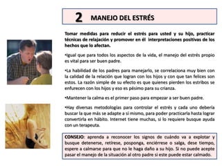 Llegar a ser mejor padre es algo en lo que puede entrenarse o aprender, dándose a la tarea de desarrollar las competencias y habilidades adecuadas.LA CIENCIA DE LA PATERNIDADCOMO HICIERON EL ESTUDIOLos psicólogos evaluaron a 2.000 padres frente a las 10 habilidades esenciales, buscando el grado en que las desempeñaban, igualmente investigaron el nivel de felicidad y éxito que habían alcanzado sus hijos. Luego, usando técnicas de análisis estadístico, correlacionaron cada una con los resultados en los hijos, para determinar cuáles producían los mayores y mejores efectos en ellos, estableciendo de esta forma el orden de importancia de cada una, una especie de top 10LA CIENCIA DE LA PATERNIDADORDEN DE IMPORTANCIAHay que aclarar que las 10 son esenciales pero el orden de importancia para la crianza es medido en términos del mayor o menor grado de impacto en el resultado final: la salud, felicidad y éxito de los hijos.