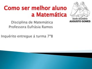 Disciplina de Matemática
Professora Eufrásia Ramos
Inquérito entregue á turma 7ºB
 