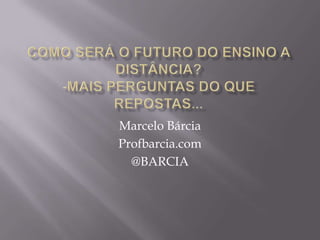 Marcelo Bárcia
Profbarcia.com
  @BARCIA
 