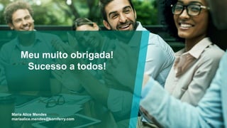 22
Meu muito obrigada!
Sucesso a todos!
Maria Alice Mendes
mariaalice.mendes@kornferry.com
 