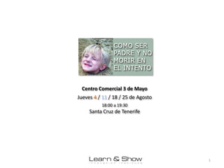 Centro Comercial 3 de Mayo Jueves 4 / 11 / 18 / 25 de Agosto 18:00 a 19:30 Santa Cruz de Tenerife 1 
