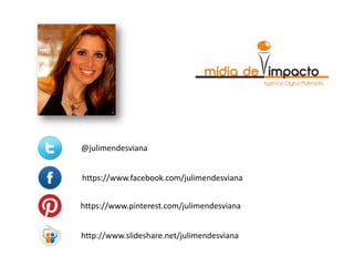@julimendesviana


https://www.facebook.com/julimendesviana


https://www.pinterest.com/julimendesviana


http://www.slideshare.net/julimendesviana
 