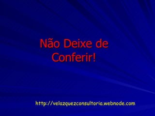 Não Deixe de Conferir! http://velazquezconsultoria.webnode.com 