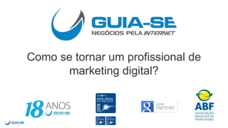 Como se tornar um profissional de
marketing digital?
 