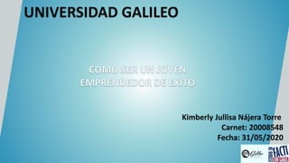 UNIVERSIDAD GALILEO
Kimberly Jullisa Nájera Torre
Carnet: 20008548
Fecha: 31/05/2020
 