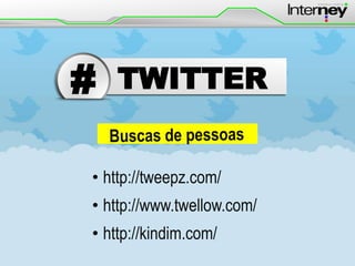 #

TWITTER

• http://tweepz.com/
• http://www.twellow.com/
• http://kindim.com/

 