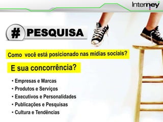 #

PESQUISA

• Empresas e Marcas
• Produtos e Serviços
• Executivos e Personalidades
• Publicações e Pesquisas
• Cultura e Tendências

 