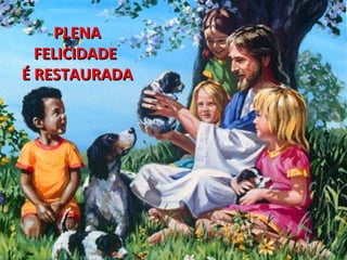 PLENA FELICIDADE  É RESTAURADA 