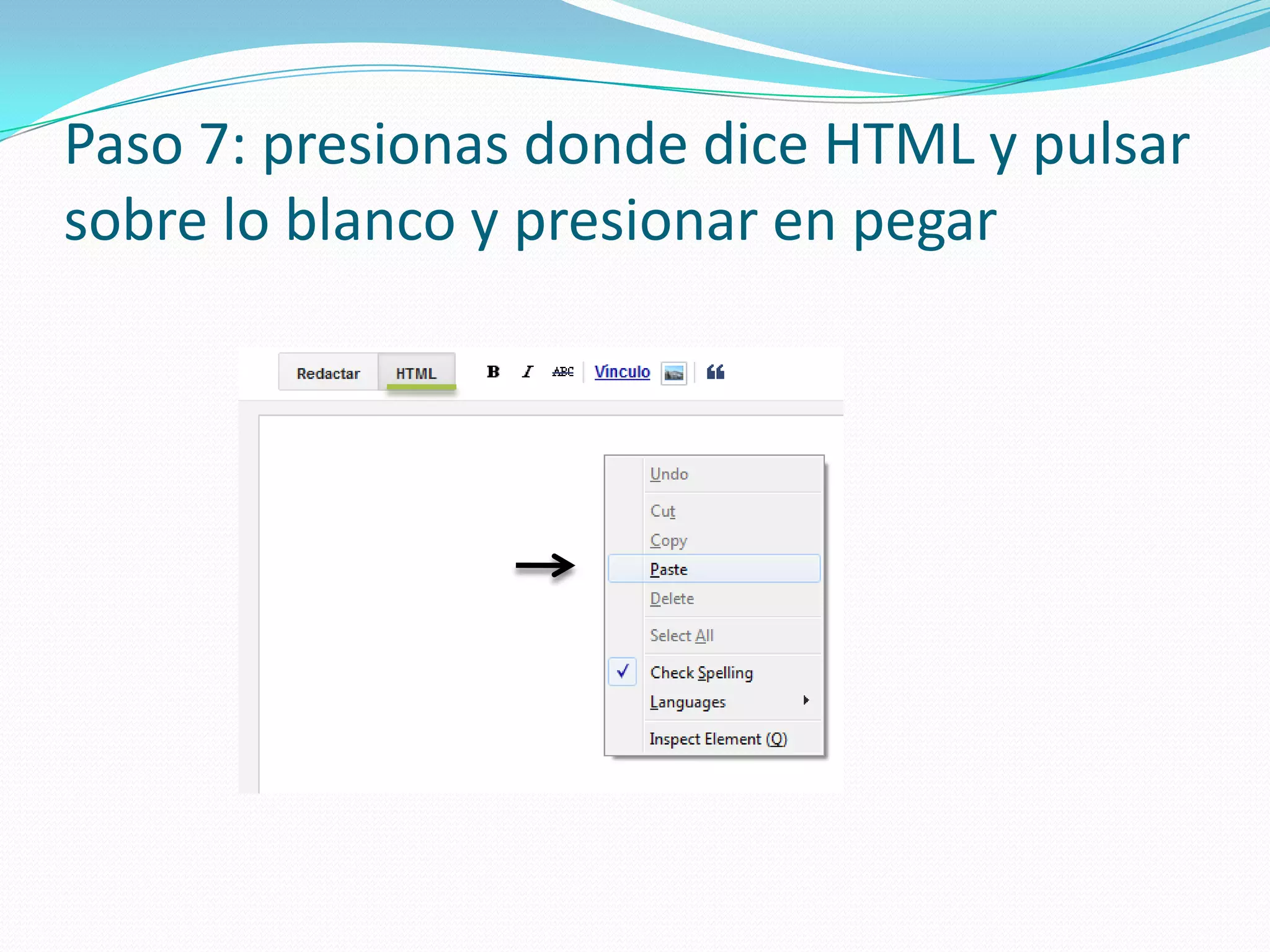 Paso 7: presionas donde dice HTML y pulsar
sobre lo blanco y presionar en pegar