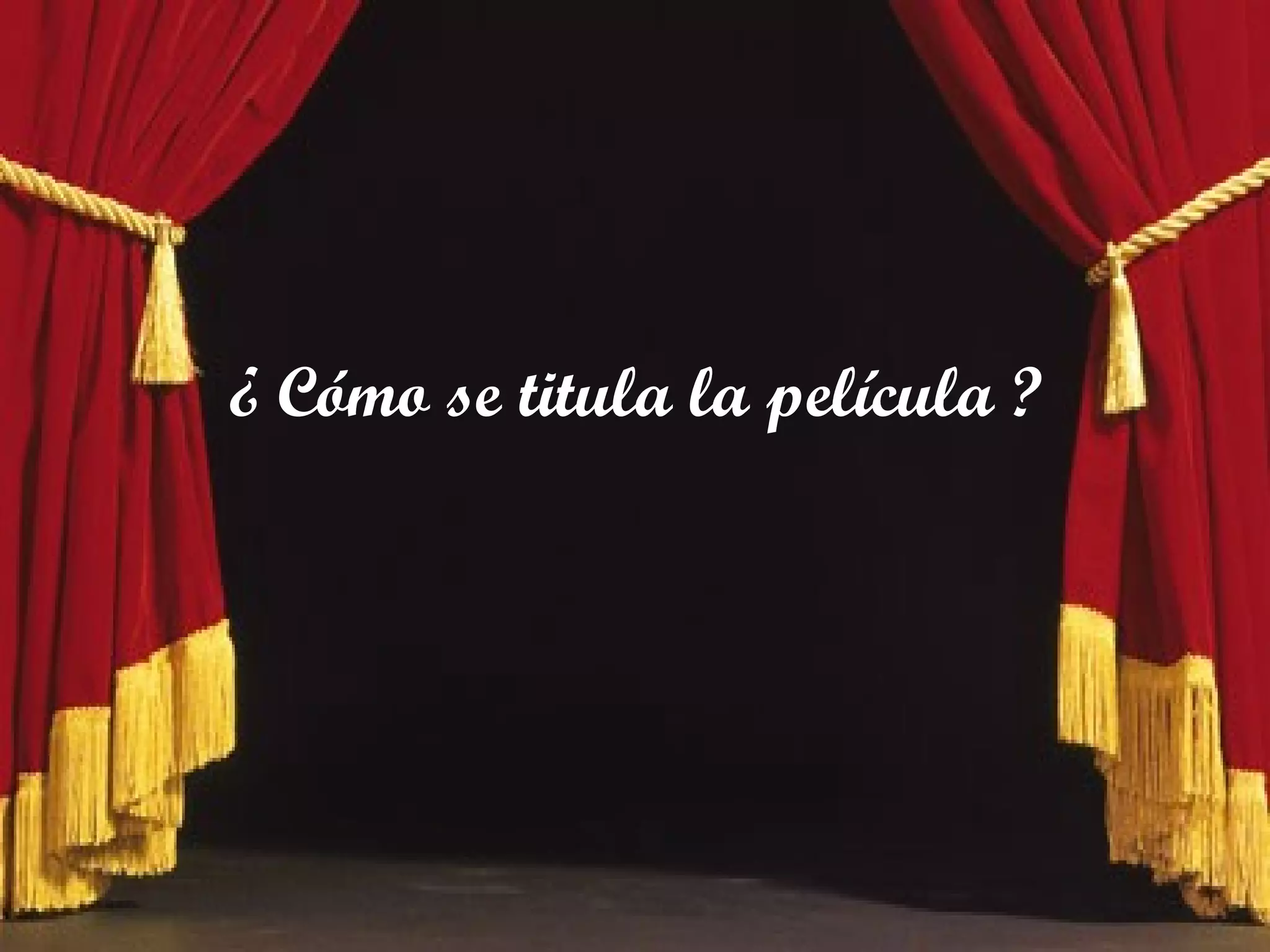 ¿ Cómo se titula la película ? 
