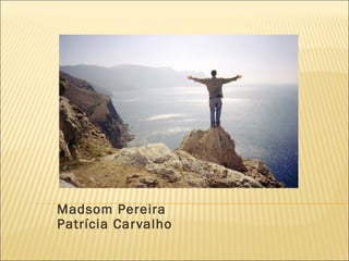 Madsom Pereira
Patrícia Car valho

 