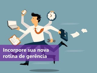 www.agendor.com.br
Incorpore sua nova
rotina de gerência
 
