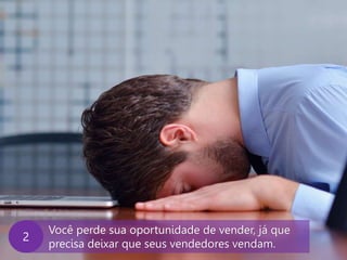 www.agendor.com.br
Você perde sua oportunidade de vender, já que
precisa deixar que seus vendedores vendam.
2
 