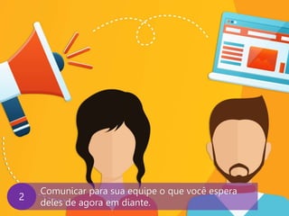 www.agendor.com.br
Comunicar para sua equipe o que você espera
deles de agora em diante.
2
 