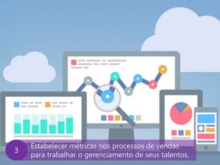 www.agendor.com.br
Estabelecer métricas nos processos de vendas
para trabalhar o gerenciamento de seus talentos.
3
 