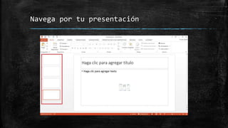 Navega por tu presentación
 