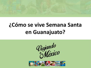 ¿Cómo se vive Semana Santa
en Guanajuato?
 