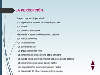 LA PERCEPCIÓN.
La percepción depende de:
-La experiencia anterior de quien lo percibe
-Lo vivido
-Lo que está buscando
-El...