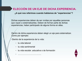 ELECCIÓN DE UN EJE DE DICHA EXPERIENCIA.
¿A qué nos referimos cuando hablamos de “experiencias”?
Dichas experiencias deben...