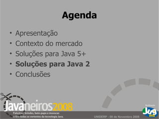 Agenda Apresentação Contexto do mercado Soluções para Java 5+ Soluções para Java 2 Conclusões 