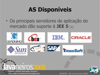 AS Disponíveis Os principais servidores de aplicação do mercado dão suporte à  JEE 5  [1] 