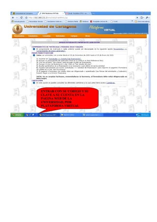 ENTRAR CON SU CODIGO Y SU
CLAVE A SU CUENTA EN LA
PAGINA WEB DE LA
UNIVERSIDAD, POR
PLATAFORMA VIRTUAL
 