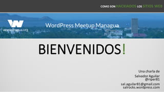 BIENVENIDOS!
Una charla de	
Salvador	Aguilar
@riper81
sal.aguilar81@gmail.com
salrocks.wordpress.com
COMO	SON HACKIADOS LOS SITIOS	WEB
 