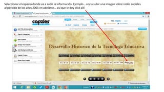 Seleccionar el espacio donde va a subir la información. Ejemplo… voy a subir una imagen sobre redes sociales
al período de los años 2001 en adelante… así que le doy click allí