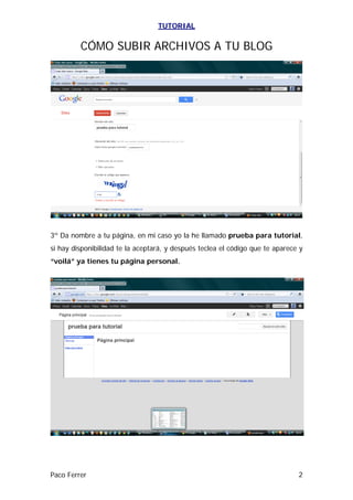 TUTORIAL


         CÓMO SUBIR ARCHIVOS A TU BLOG




3º Da nombre a tu página, en mi caso yo la he llamado prueba para tu...