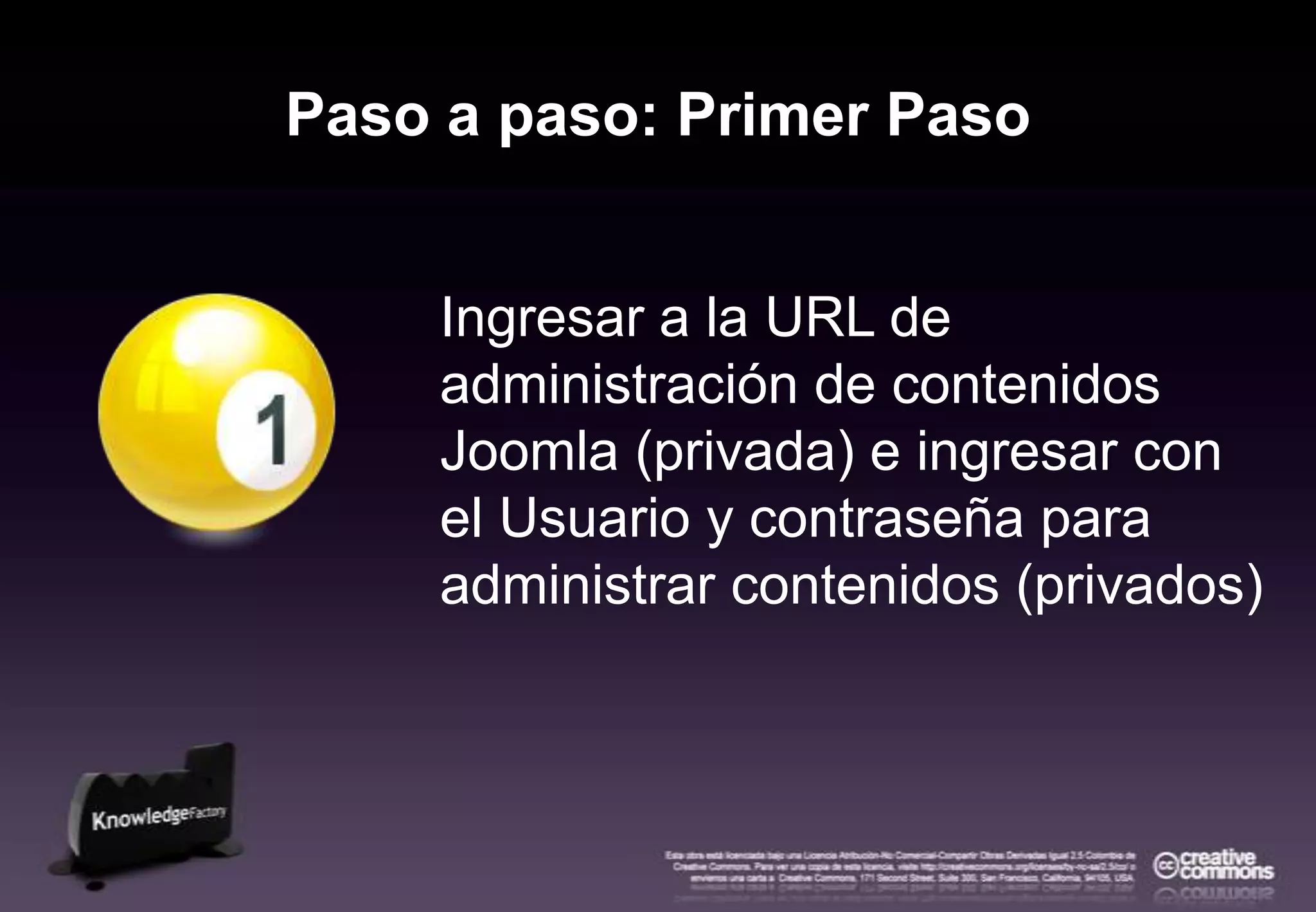Paso a paso: Primer PasoIngresar a la URL de administración de contenidos Joomla (privada) e ingresar con el Usuario y contraseña para administrar contenidos (privados)